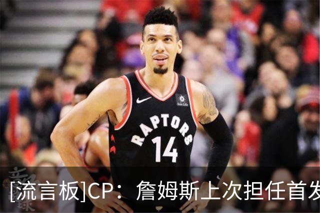 [流言板]CP：詹姆斯上次担任首发中锋还是2021年湖人时期